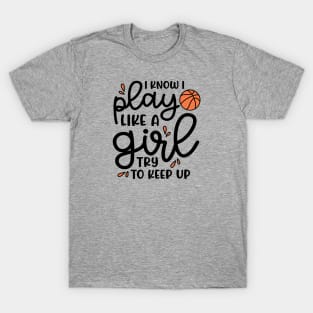 I Know I Play Like A Girl Try To Keep Up Basketball Cute Funny T-Shirt